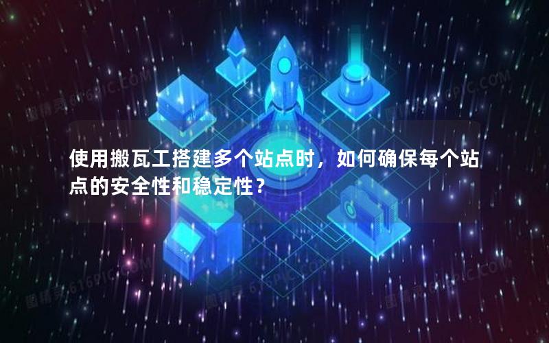 使用搬瓦工搭建多个站点时，如何确保每个站点的安全性和稳定性？