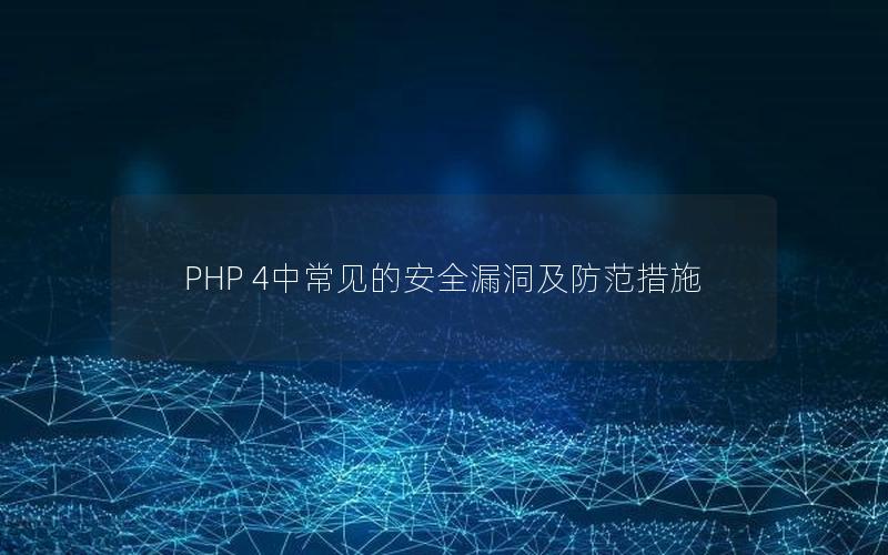 PHP 4中常见的安全漏洞及防范措施