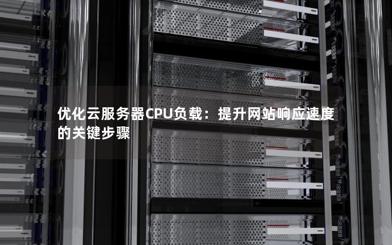 优化云服务器CPU负载：提升网站响应速度的关键步骤