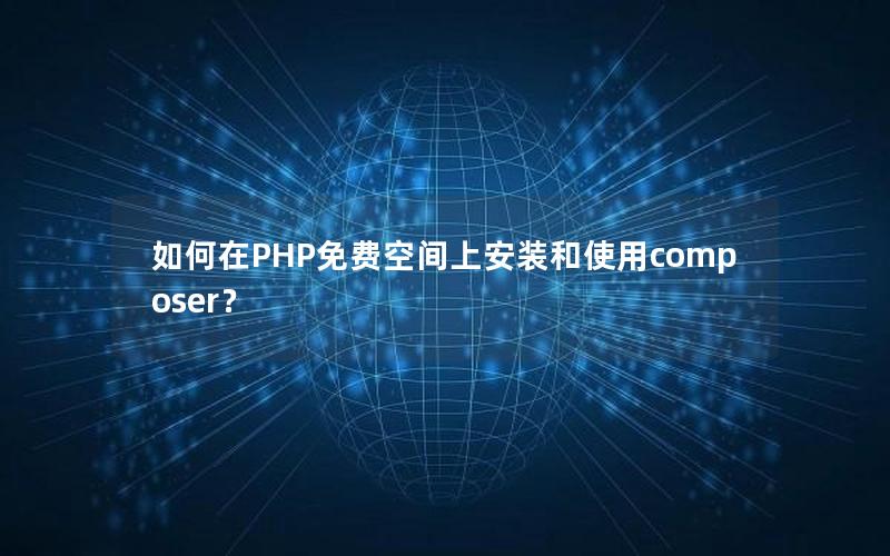 如何在PHP免费空间上安装和使用composer？