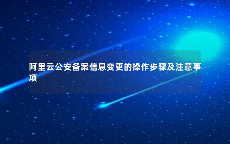 阿里云公安备案信息变更的操作步骤及注意事项