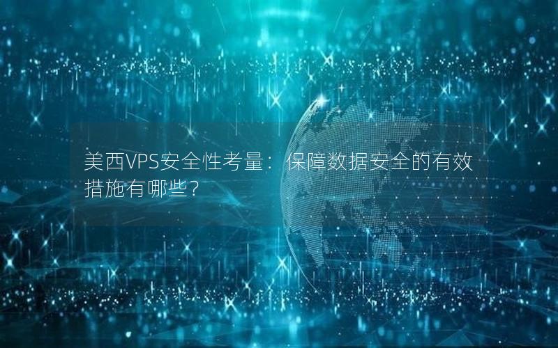 美西VPS安全性考量：保障数据安全的有效措施有哪些？