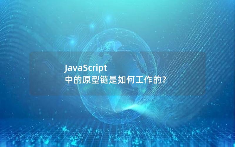 JavaScript 中的原型链是如何工作的？