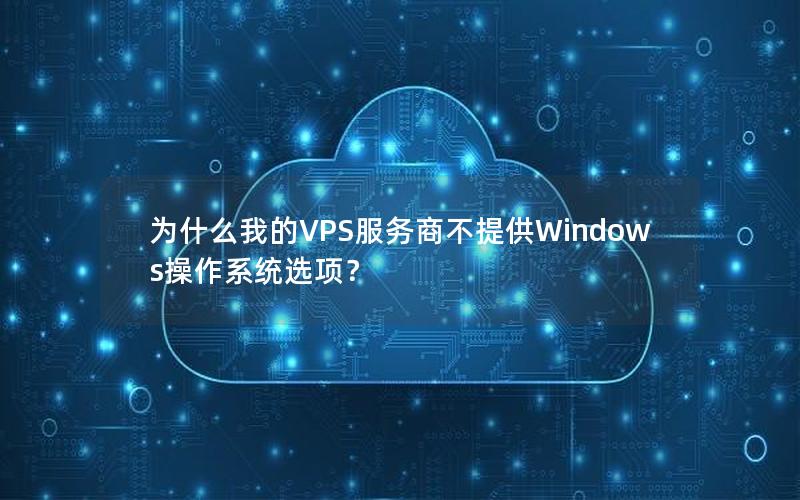 为什么我的VPS服务商不提供Windows操作系统选项？