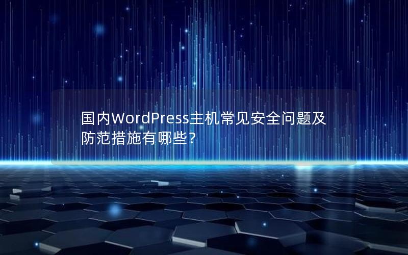 国内WordPress主机常见安全问题及防范措施有哪些？