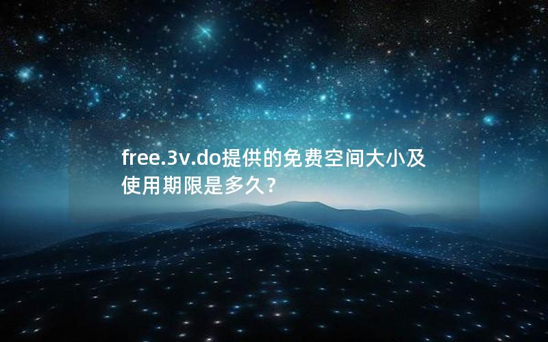 free.3v.do提供的免费空间大小及使用期限是多久？