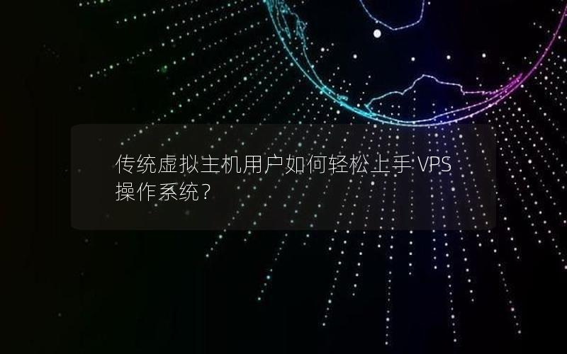 传统虚拟主机用户如何轻松上手 VPS 操作系统？