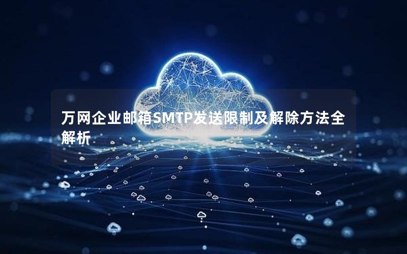 万网企业邮箱SMTP发送限制及解除方法全解析