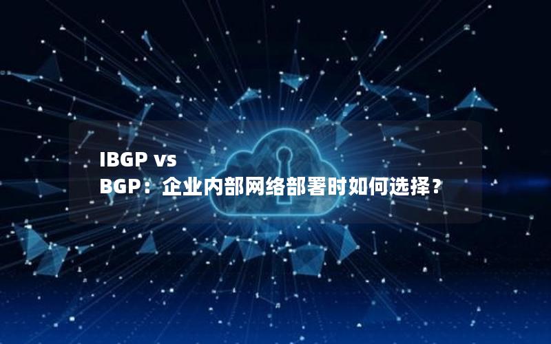 IBGP vs BGP：企业内部网络部署时如何选择？