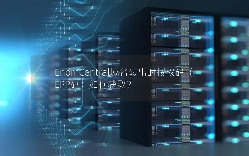 EnomCentral域名转出时授权码（EPP码）如何获取？