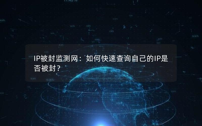 IP被封监测网：如何快速查询自己的IP是否被封？