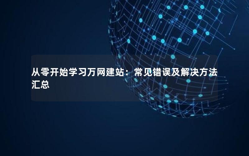 从零开始学习万网建站：常见错误及解决方法汇总