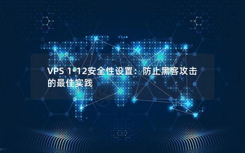 VPS 1-12安全性设置：防止黑客攻击的最佳实践