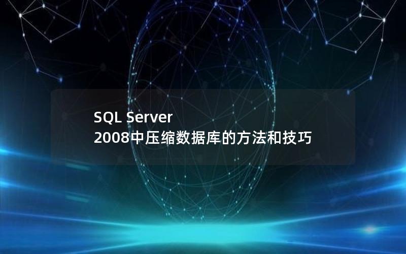 SQL Server 2008中压缩数据库的方法和技巧