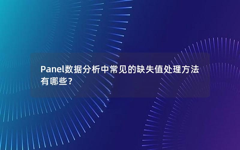 Panel数据分析中常见的缺失值处理方法有哪些？