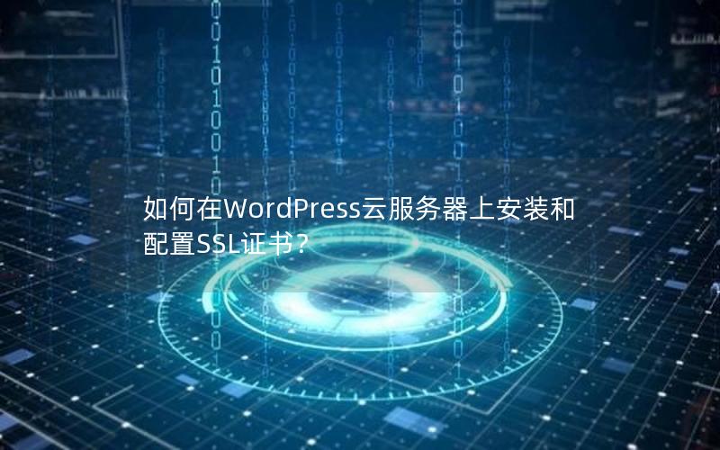 如何在WordPress云服务器上安装和配置SSL证书？