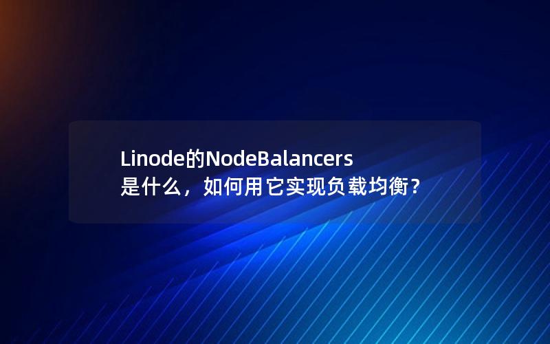 Linode的NodeBalancers是什么，如何用它实现负载均衡？