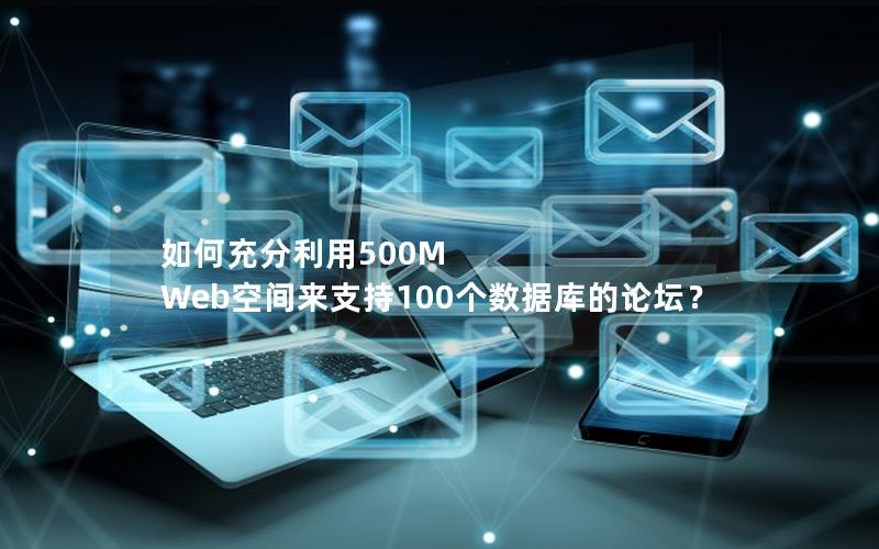 如何充分利用500M Web空间来支持100个数据库的论坛？