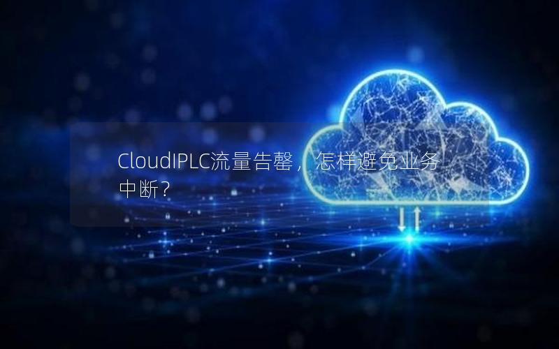 CloudIPLC流量告罄，怎样避免业务中断？