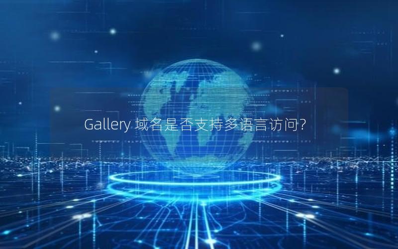 Gallery 域名是否支持多语言访问？