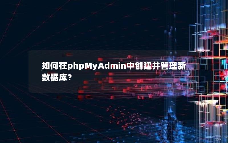 如何在phpMyAdmin中创建并管理新数据库？