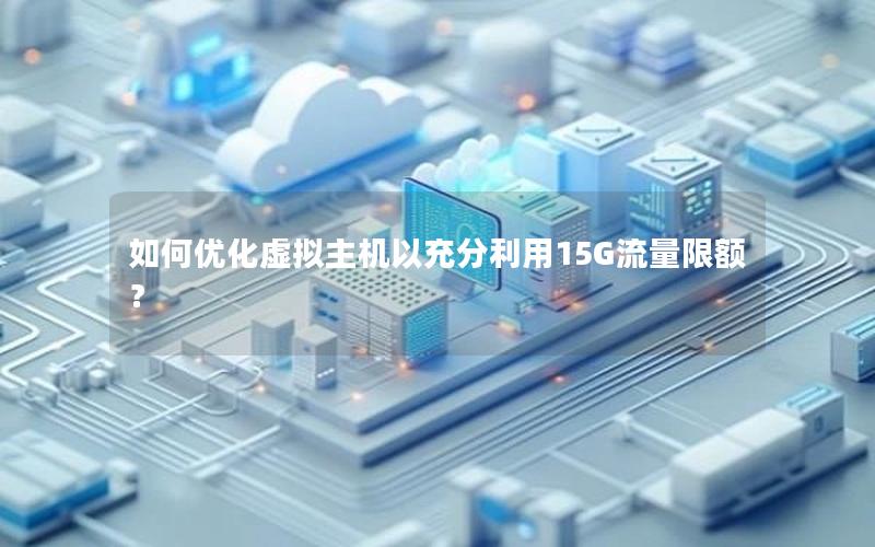 如何优化虚拟主机以充分利用15G流量限额？