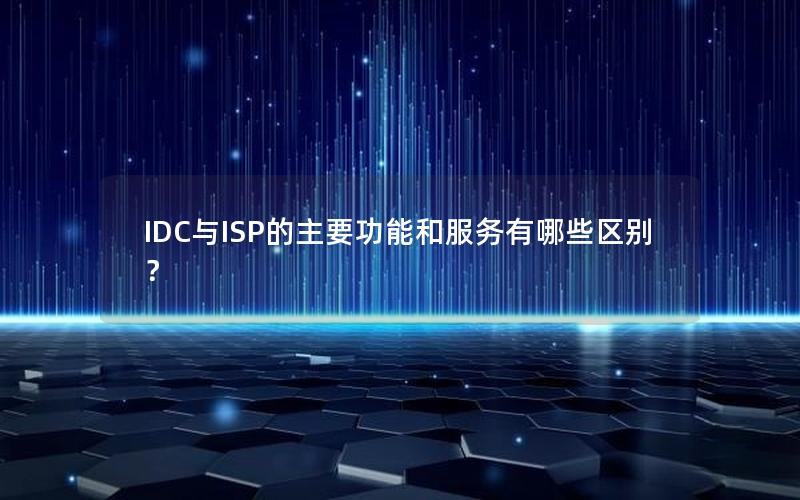 IDC与ISP的主要功能和服务有哪些区别？