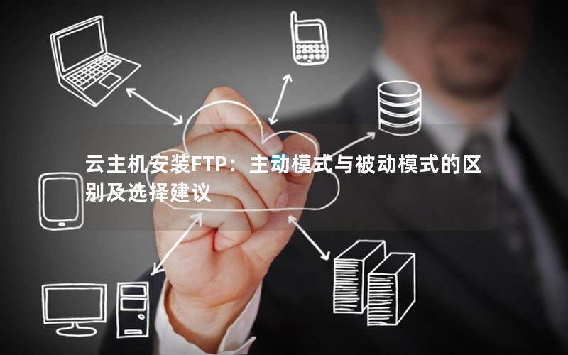 云主机安装FTP：主动模式与被动模式的区别及选择建议