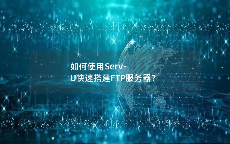 如何使用Serv-U快速搭建FTP服务器？