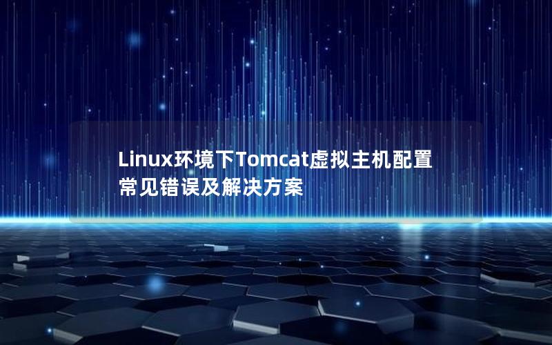 Linux环境下Tomcat虚拟主机配置常见错误及解决方案