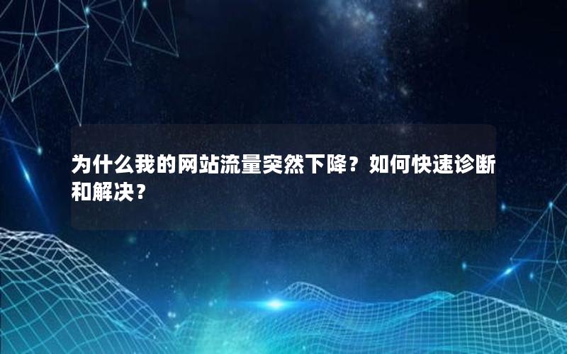 为什么我的网站流量突然下降？如何快速诊断和解决？