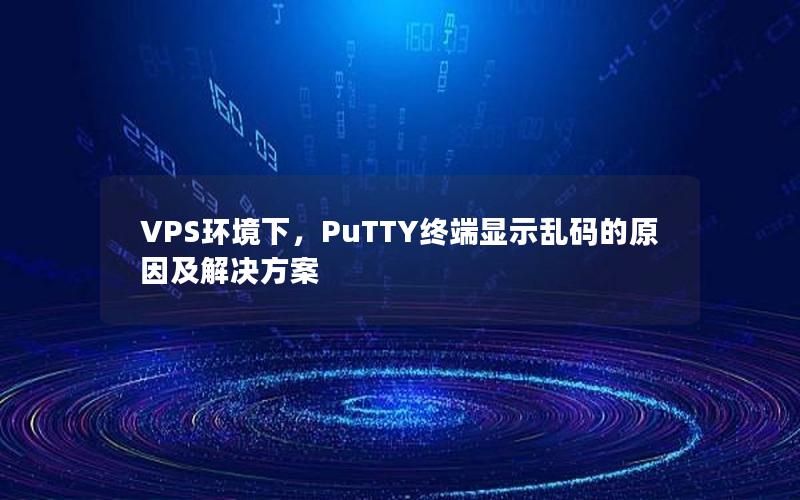 VPS环境下，PuTTY终端显示乱码的原因及解决方案