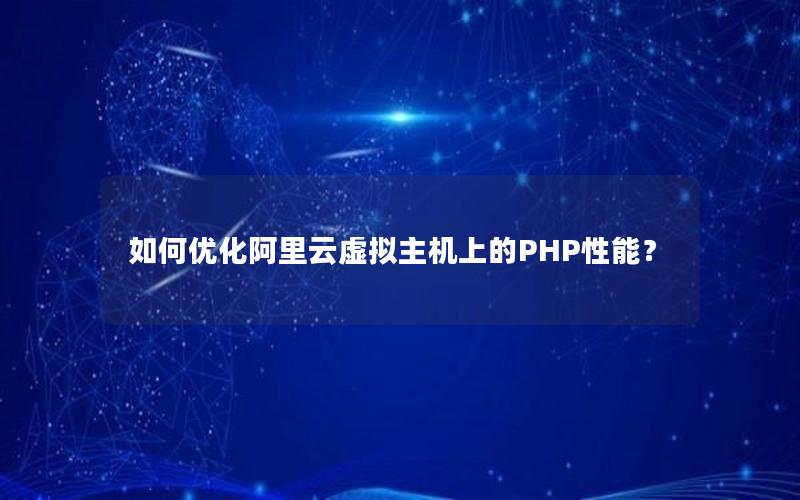 如何优化阿里云虚拟主机上的PHP性能？