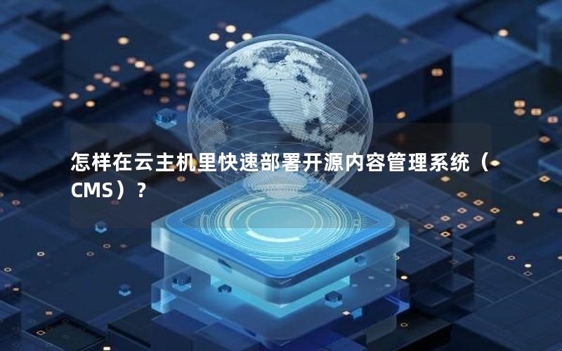 怎样在云主机里快速部署开源内容管理系统（CMS）？