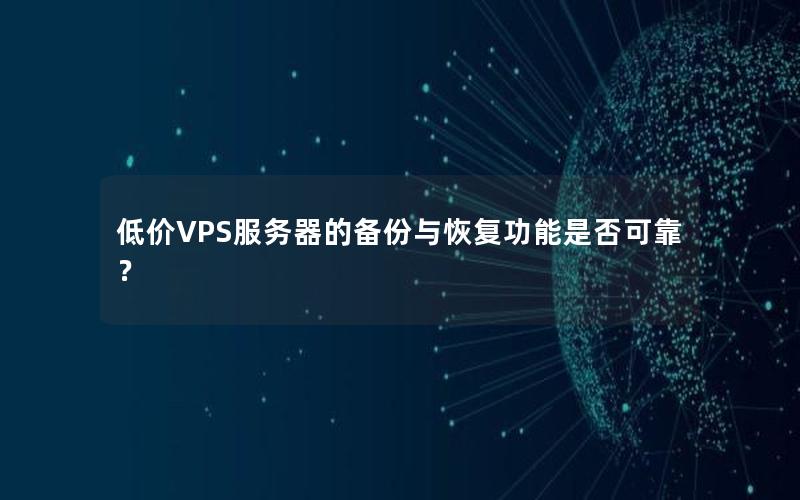 低价VPS服务器的备份与恢复功能是否可靠？