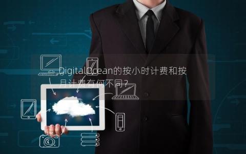 DigitalOcean的按小时计费和按月计费有何不同？