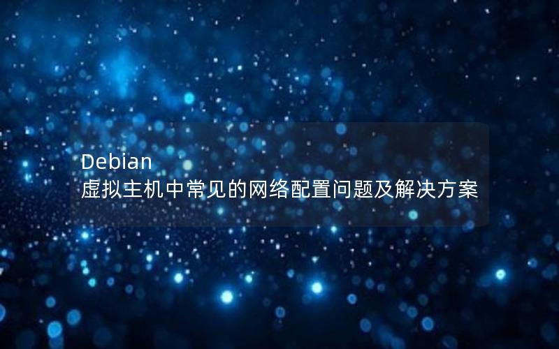 Debian 虚拟主机中常见的网络配置问题及解决方案