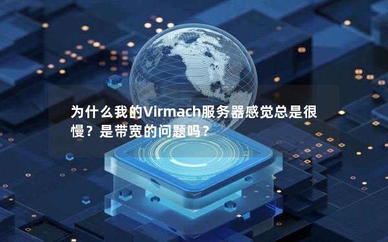 为什么我的Virmach服务器感觉总是很慢？是带宽的问题吗？