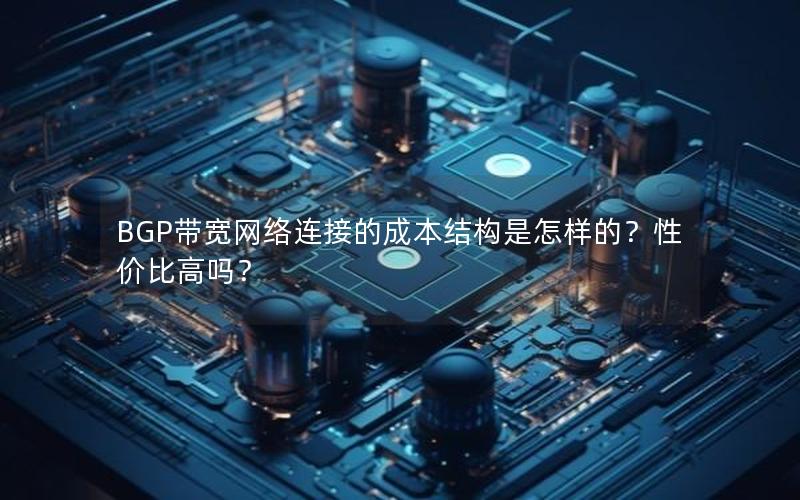 BGP带宽网络连接的成本结构是怎样的？性价比高吗？