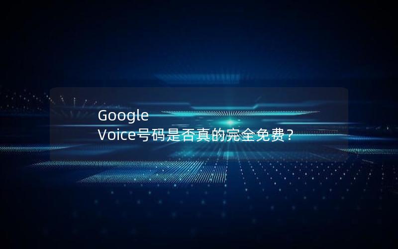 Google Voice号码是否真的完全免费？