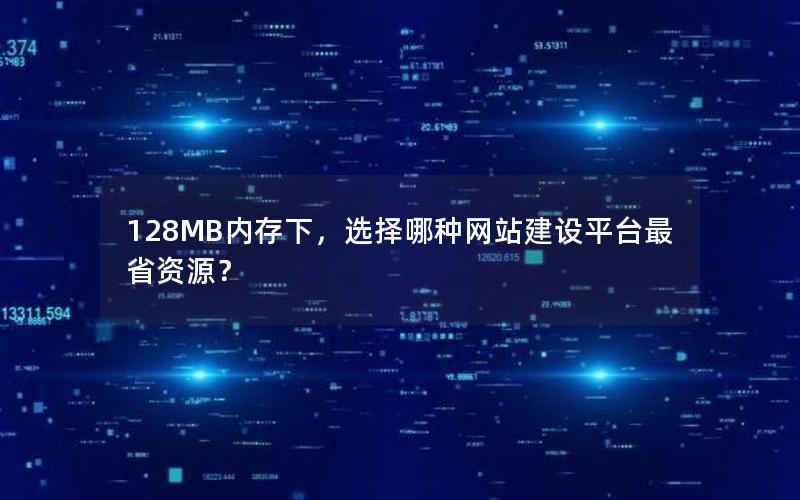 128MB内存下，选择哪种网站建设平台最省资源？