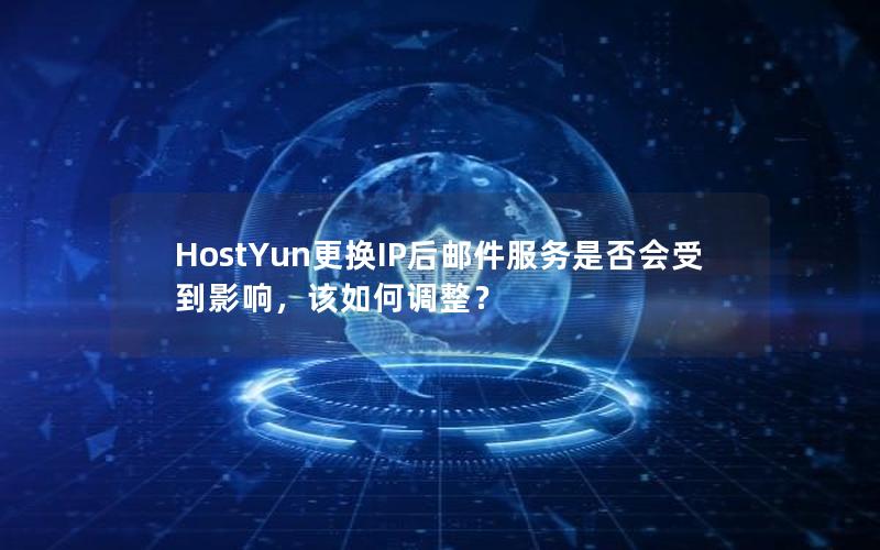 HostYun更换IP后邮件服务是否会受到影响，该如何调整？