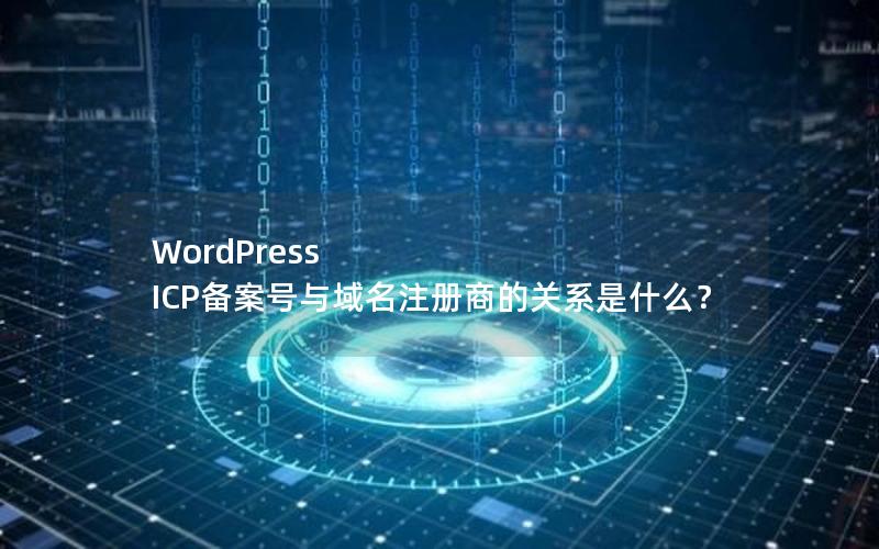 WordPress ICP备案号与域名注册商的关系是什么？