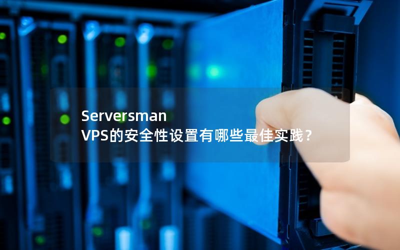 Serversman VPS的安全性设置有哪些最佳实践？