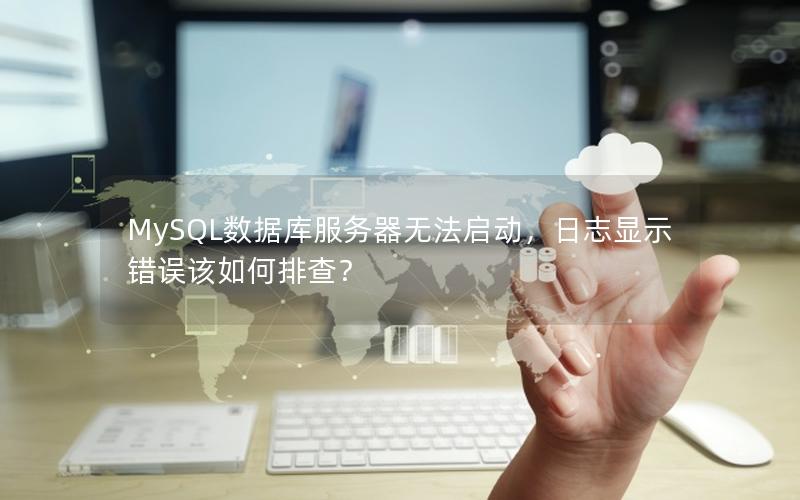 MySQL数据库服务器无法启动，日志显示错误该如何排查？