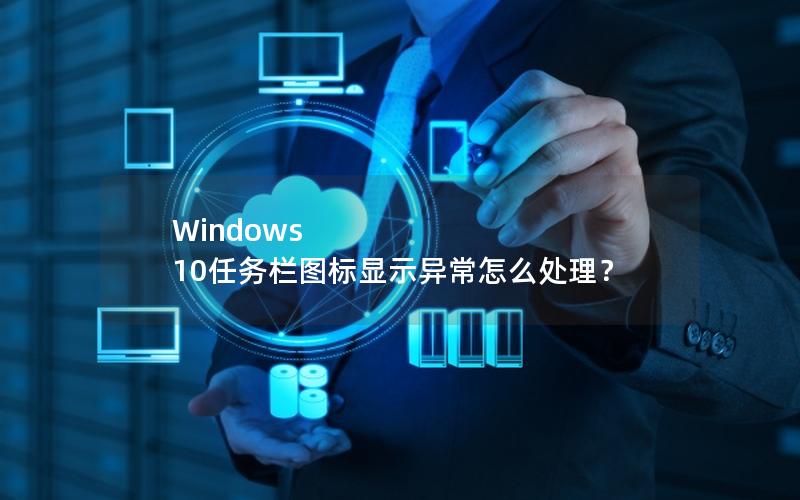 Windows 10任务栏图标显示异常怎么处理？