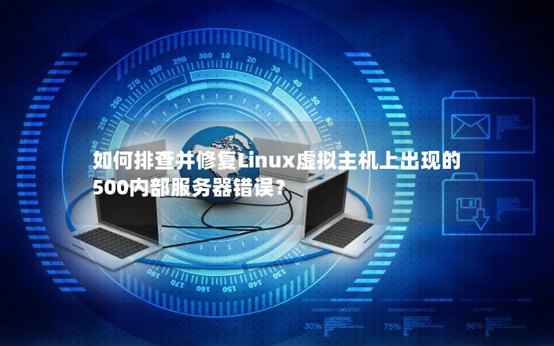 如何排查并修复Linux虚拟主机上出现的500内部服务器错误？