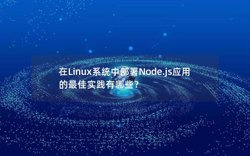 在Linux系统中部署Node.js应用的最佳实践有哪些？