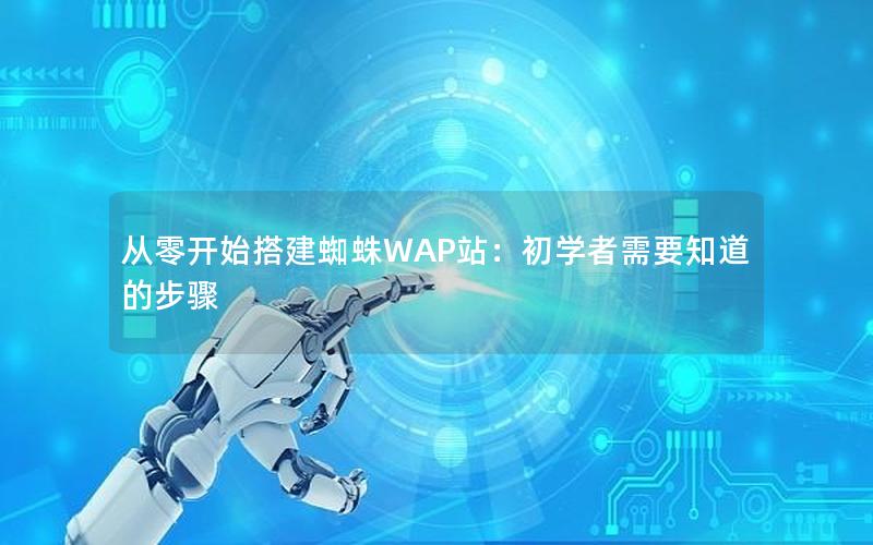 从零开始搭建蜘蛛WAP站：初学者需要知道的步骤