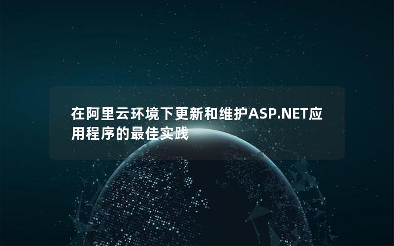 在阿里云环境下更新和维护ASP.NET应用程序的最佳实践